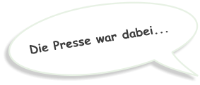 Die Presse war dabei...