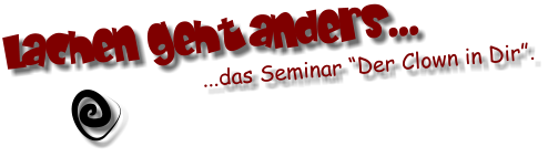 Lachen geht anders... ...das Seminar “Der Clown in Dir”.